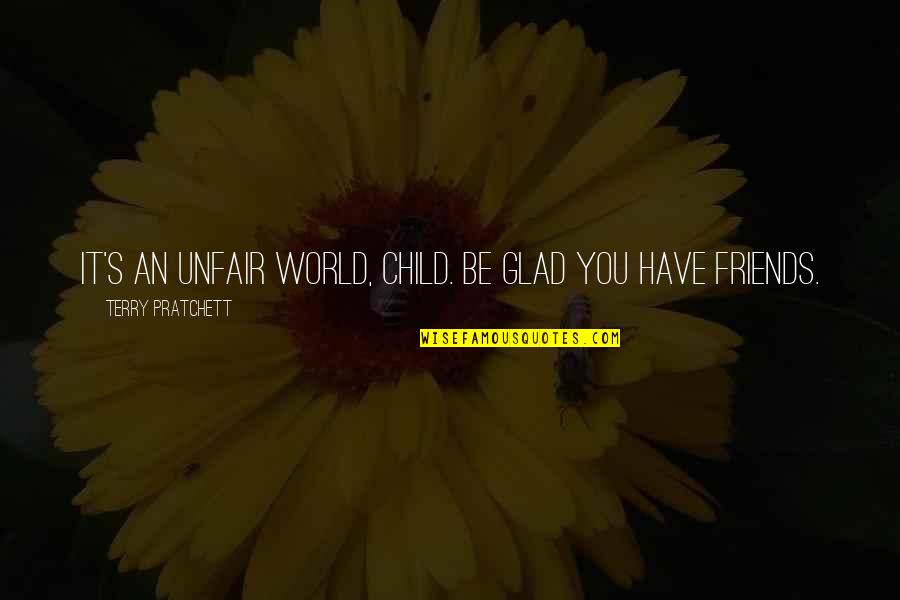 Cute February Quotes By Terry Pratchett: It's an unfair world, Child. Be glad you