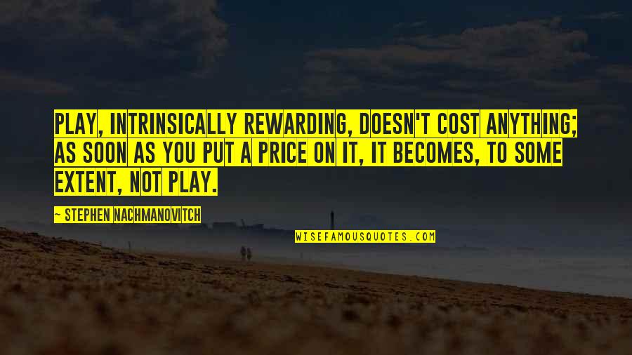 Cute Feet Quotes By Stephen Nachmanovitch: Play, intrinsically rewarding, doesn't cost anything; as soon