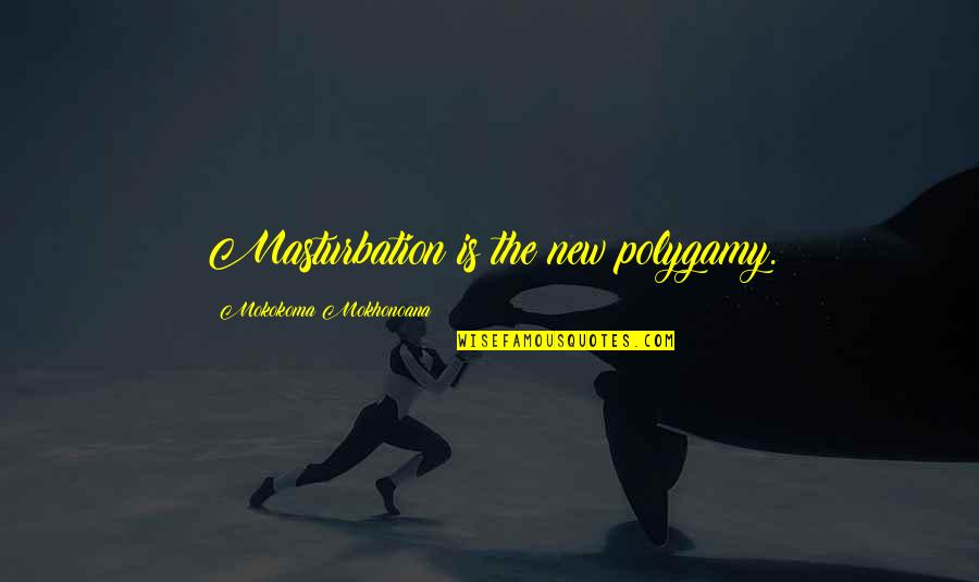 Cute Festive Quotes By Mokokoma Mokhonoana: Masturbation is the new polygamy.