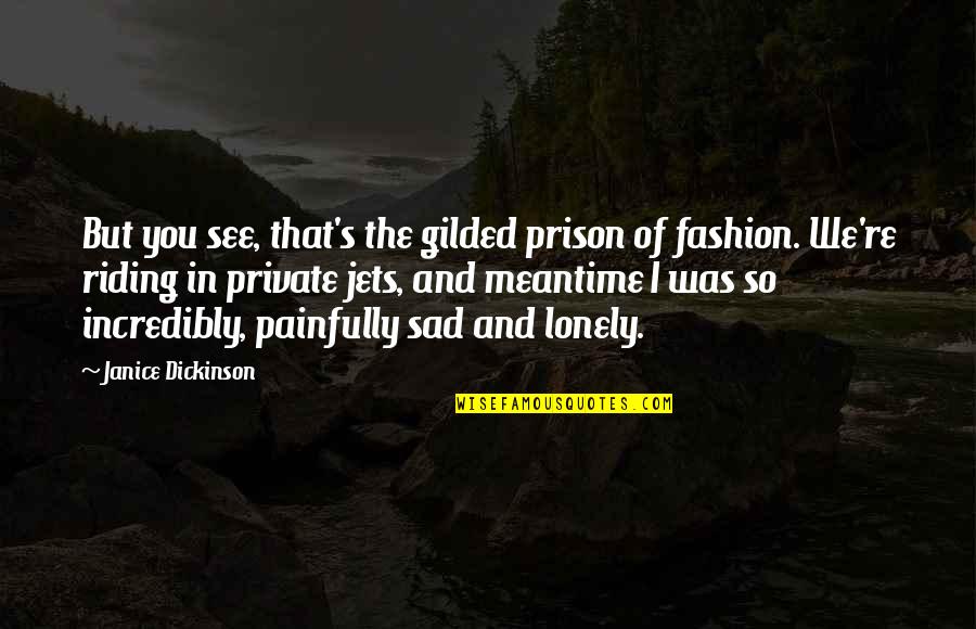 Cute Ffa Quotes By Janice Dickinson: But you see, that's the gilded prison of