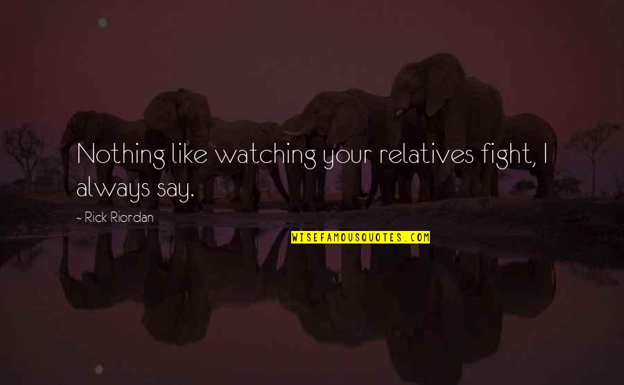 Cute Ffa Quotes By Rick Riordan: Nothing like watching your relatives fight, I always