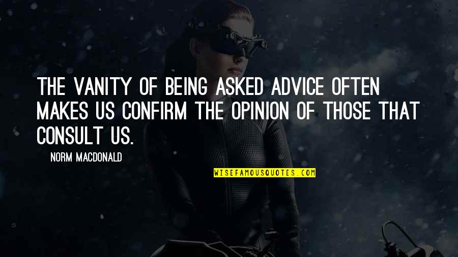 Cute First Communion Quotes By Norm MacDonald: The vanity of being asked advice often makes Cute First Communion Quotes By Norm MacDonald: The vanity of being asked advice often makes