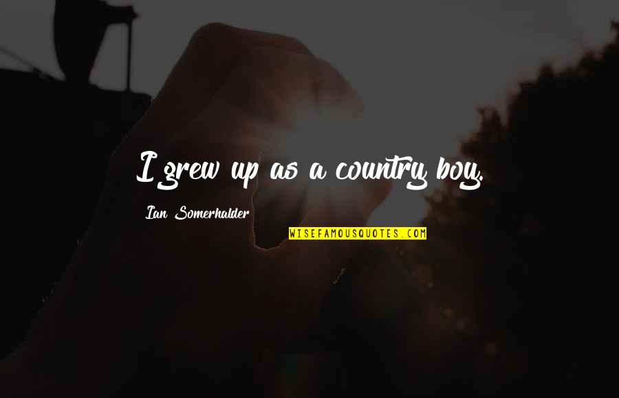 Cute Flashlight Quotes By Ian Somerhalder: I grew up as a country boy. Cute Flashlight Quotes By Ian Somerhalder: I grew up as a country boy.