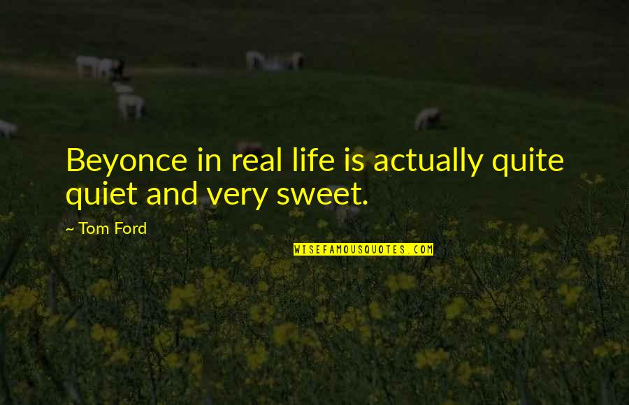 Cute Flashlight Quotes By Tom Ford: Beyonce in real life is actually quite quiet