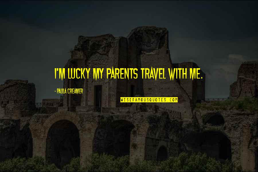 Cute Flirtatious Quotes By Paula Creamer: I'm lucky my parents travel with me.