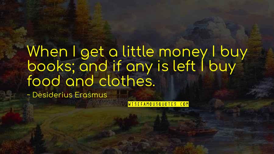 Cute Flower Pot Quotes By Desiderius Erasmus: When I get a little money I buy
