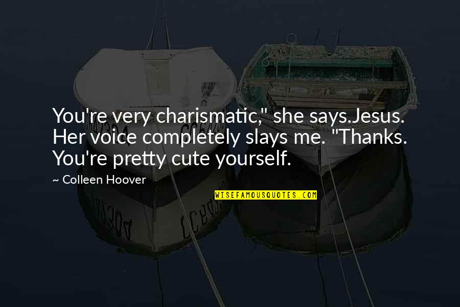 Cute For Her Quotes By Colleen Hoover: You're very charismatic," she says.Jesus. Her voice completely