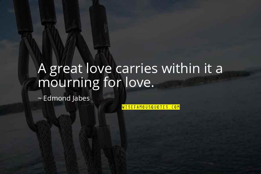 Cute Forgiveness Quotes By Edmond Jabes: A great love carries within it a mourning Cute Forgiveness Quotes By Edmond Jabes: A great love carries within it a mourning