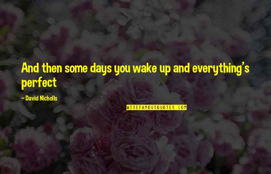 Cute Formal Quotes By David Nicholls: And then some days you wake up and Cute Formal Quotes By David Nicholls: And then some days you wake up and