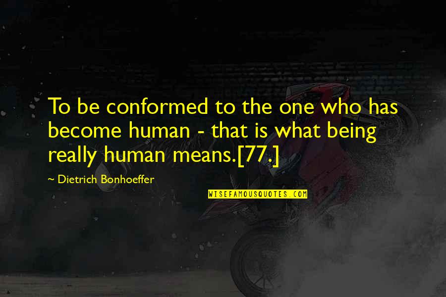 Cute Freaky Quotes By Dietrich Bonhoeffer: To be conformed to the one who has