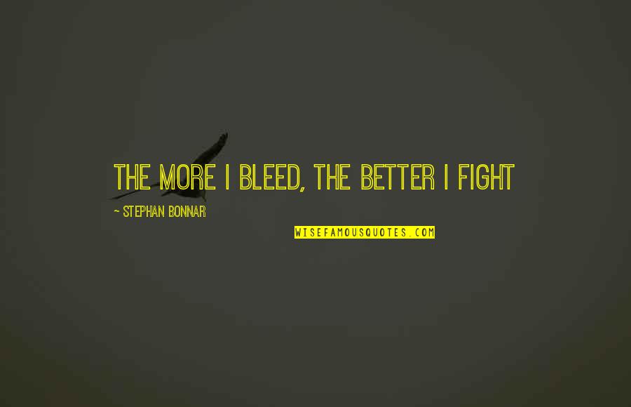 Cute Friend Christmas Quotes By Stephan Bonnar: The more I bleed, the better I fight