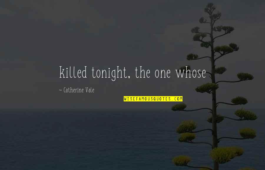 Cute Friend Quotes By Catherine Vale: killed tonight, the one whose