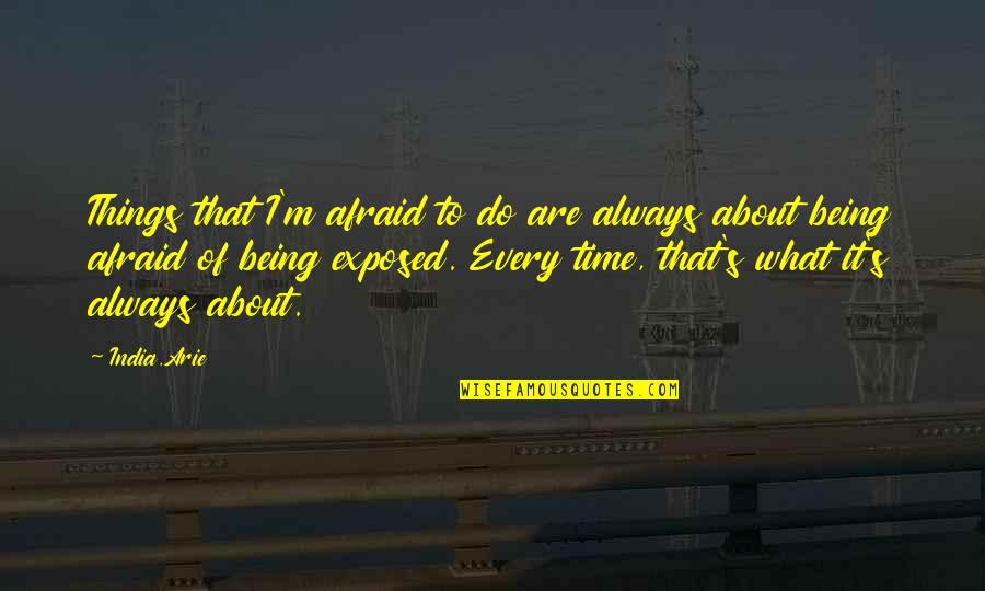 Cute Friendly Quotes By India.Arie: Things that I'm afraid to do are always