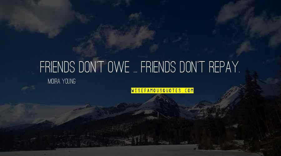 Cute Friendship Graphics Quotes By Moira Young: Friends don't owe ... Friends don't repay.