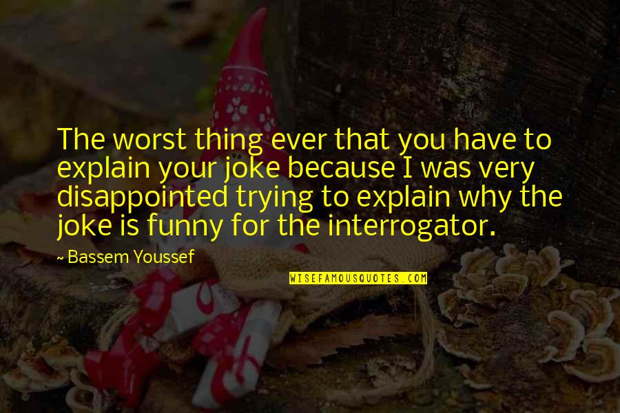 Cute Fruit Quotes By Bassem Youssef: The worst thing ever that you have to