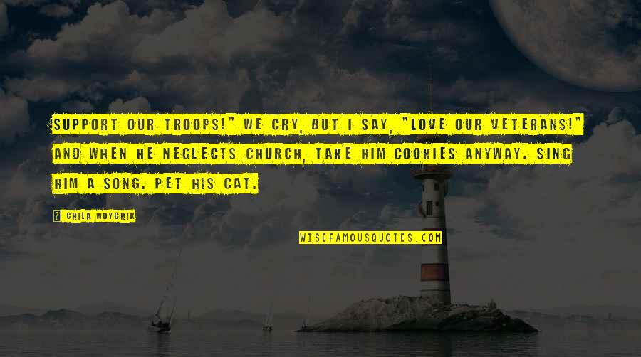 Cute Fudge Quotes By Chila Woychik: Support our troops!" we cry, but I say,