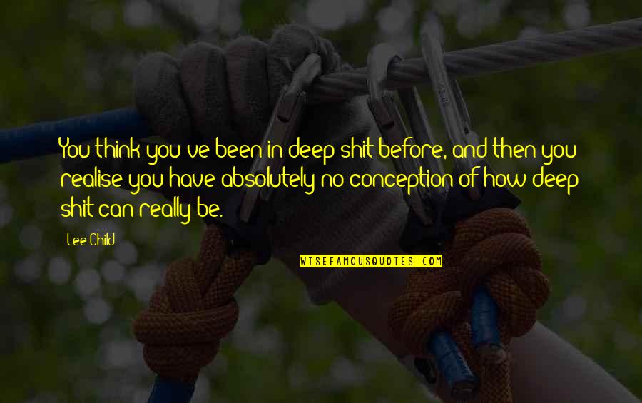 Cute Fun Quotes By Lee Child: You think you've been in deep shit before, Cute Fun Quotes By Lee Child: You think you've been in deep shit before,