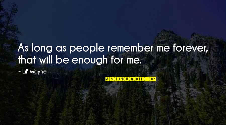 Cute Funny And Meaningful Quotes By Lil' Wayne: As long as people remember me forever, that