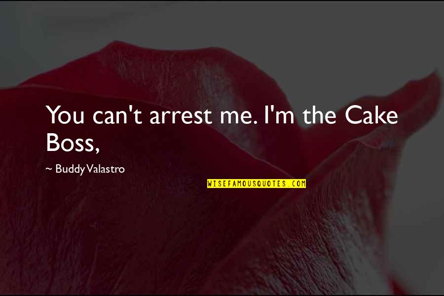 Cute Funny Cookie Quotes By Buddy Valastro: You can't arrest me. I'm the Cake Boss,