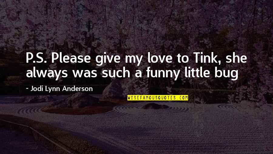 Cute Funny Happy Quotes By Jodi Lynn Anderson: P.S. Please give my love to Tink, she