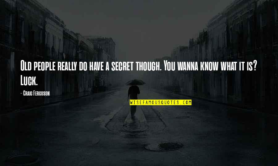 Cute Funny Sassy Quotes By Craig Ferguson: Old people really do have a secret though.