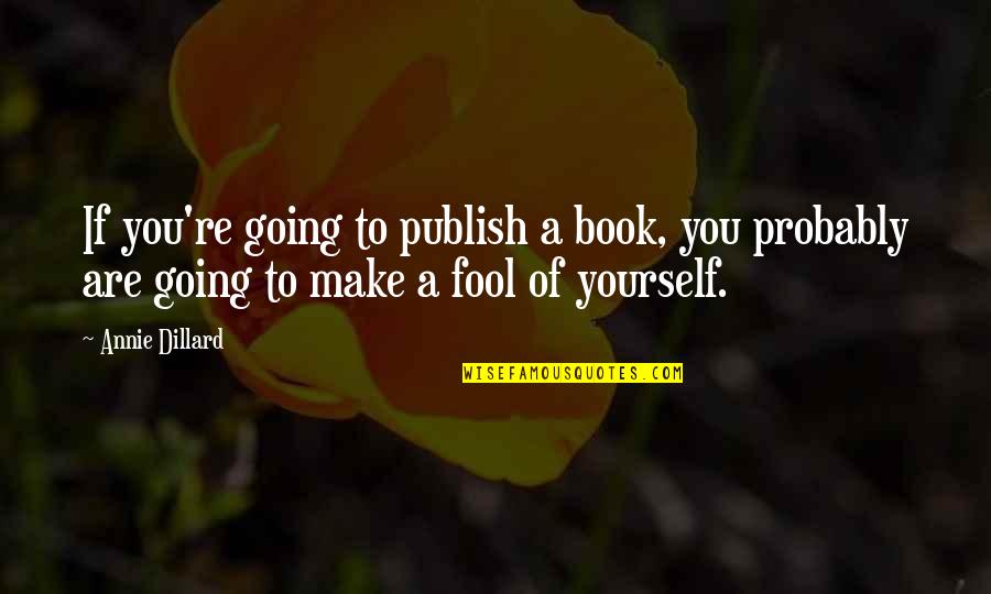 Cute Funny Tagalog Quotes By Annie Dillard: If you're going to publish a book, you