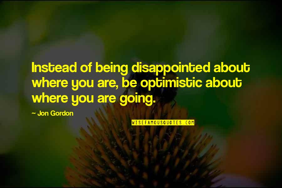 Cute Funny Tagalog Quotes By Jon Gordon: Instead of being disappointed about where you are,