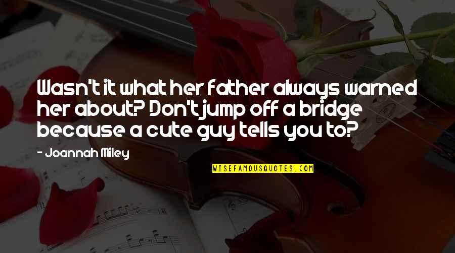 Cute Funny Thinking Of You Quotes By Joannah Miley: Wasn't it what her father always warned her Cute Funny Thinking Of You Quotes By Joannah Miley: Wasn't it what her father always warned her