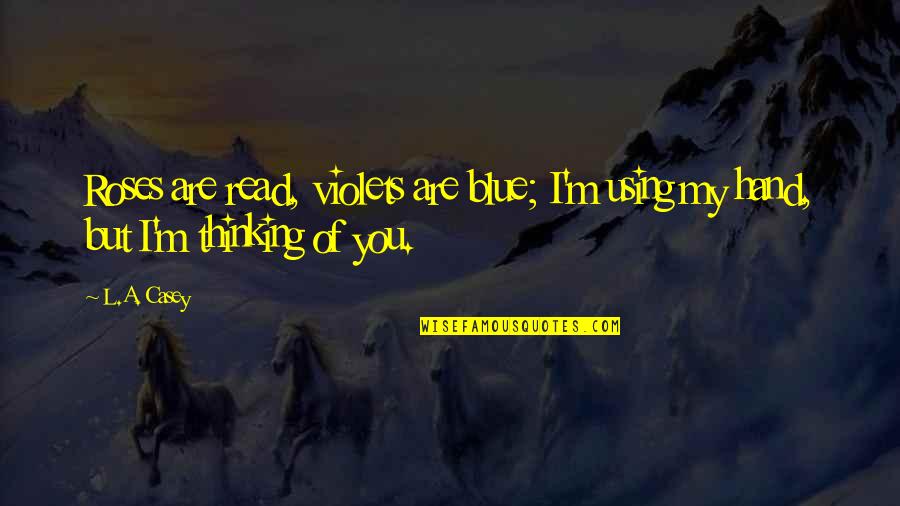 Cute Funny Thinking Of You Quotes By L.A. Casey: Roses are read, violets are blue; I'm using