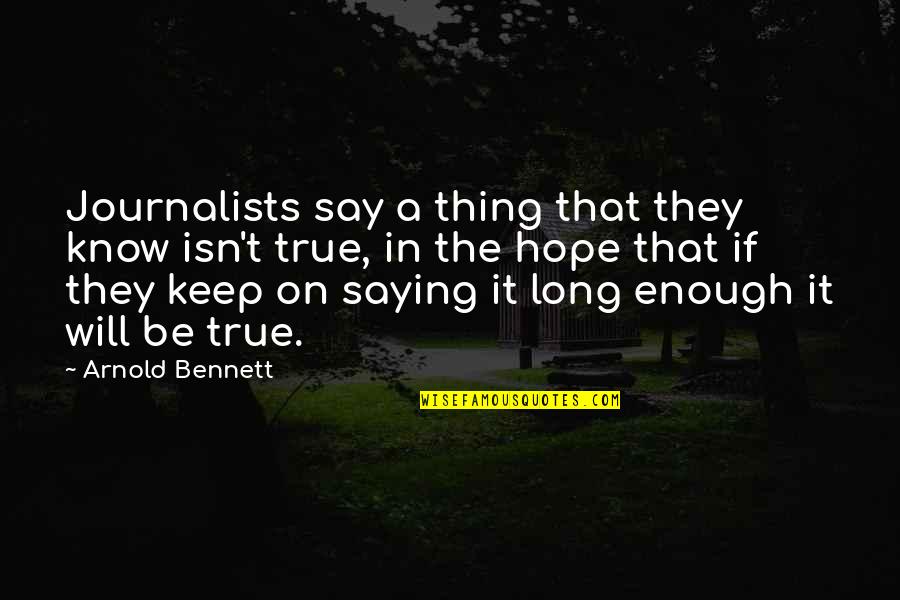 Cute Garbage Quotes By Arnold Bennett: Journalists say a thing that they know isn't