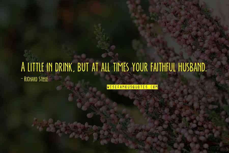 Cute Garden Quotes By Richard Steele: A little in drink, but at all times