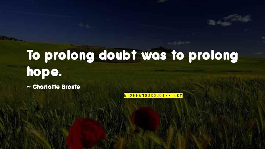 Cute Geeks Quotes By Charlotte Bronte: To prolong doubt was to prolong hope.
