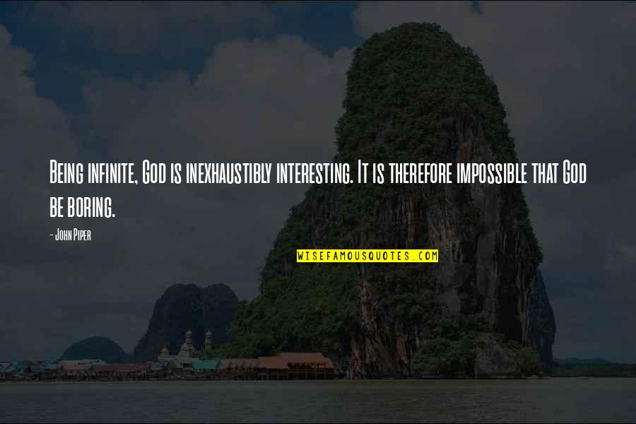 Cute Generations Quotes By John Piper: Being infinite, God is inexhaustibly interesting. It is