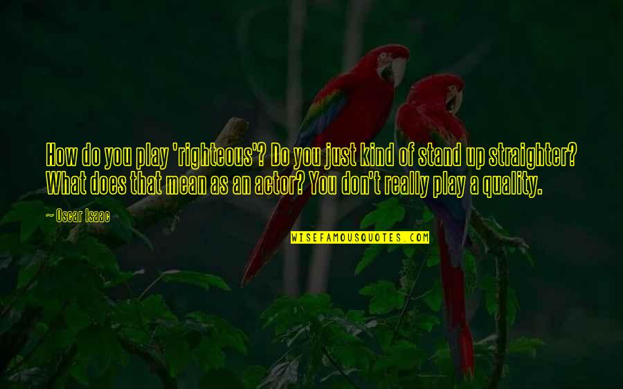 Cute Get Better Quotes By Oscar Isaac: How do you play 'righteous'? Do you just Cute Get Better Quotes By Oscar Isaac: How do you play 'righteous'? Do you just