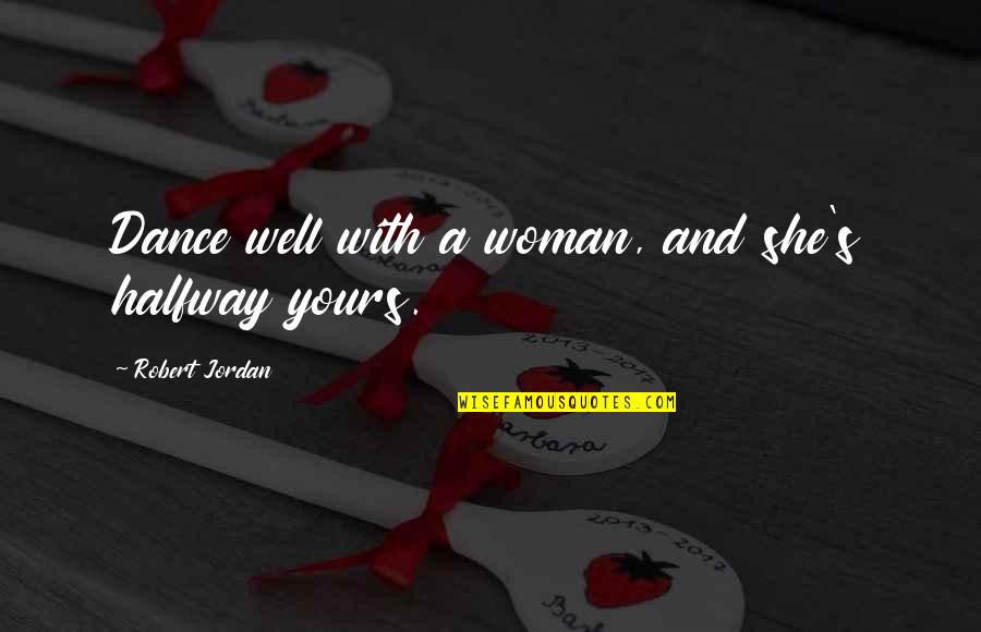 Cute Gf To Bf Quotes By Robert Jordan: Dance well with a woman, and she's halfway