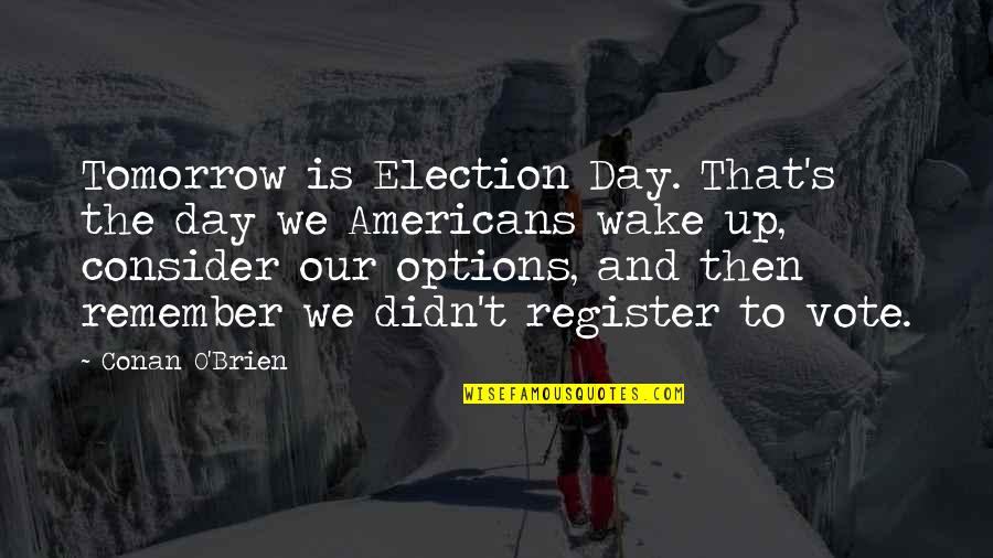 Cute Giggle Quotes By Conan O'Brien: Tomorrow is Election Day. That's the day we