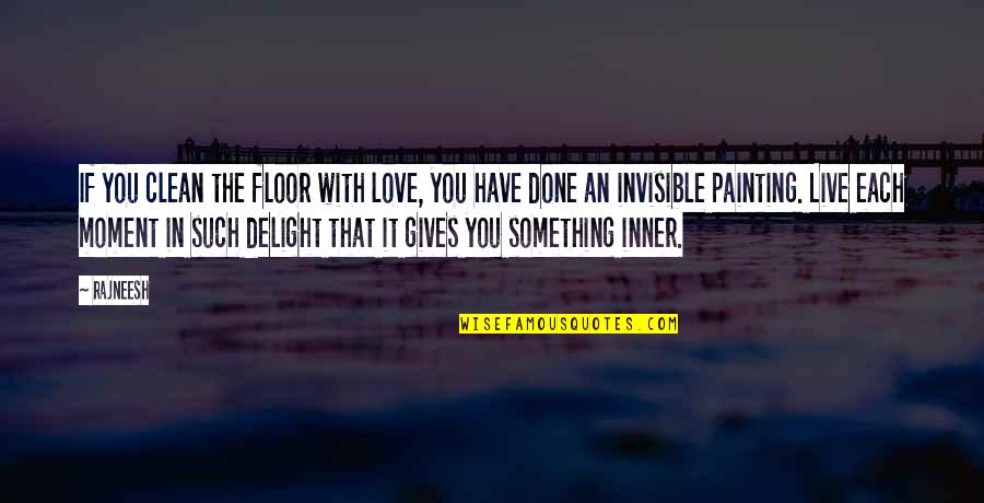 Cute Giggle Quotes By Rajneesh: If you clean the floor with love, you