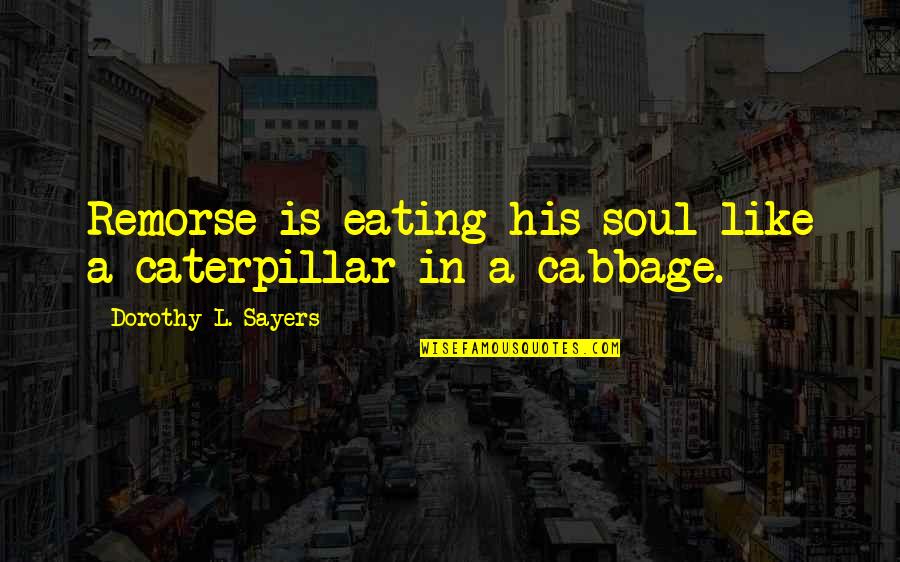 Cute Giggling Quotes By Dorothy L. Sayers: Remorse is eating his soul like a caterpillar