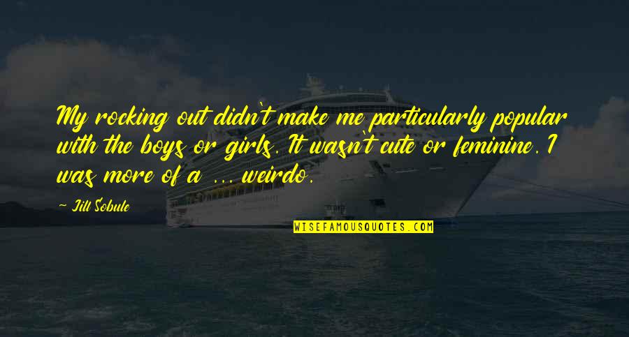 Cute Girl Quotes By Jill Sobule: My rocking out didn't make me particularly popular Cute Girl Quotes By Jill Sobule: My rocking out didn't make me particularly popular