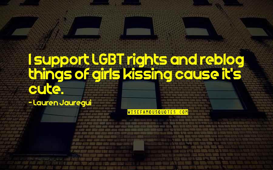 Cute Girl Quotes By Lauren Jauregui: I support LGBT rights and reblog things of