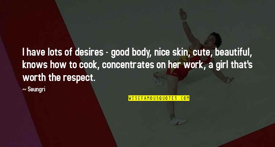 Cute Girl Quotes By Seungri: I have lots of desires - good body,