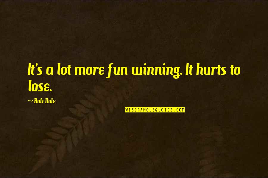 Cute Girlish Quotes By Bob Dole: It's a lot more fun winning. It hurts