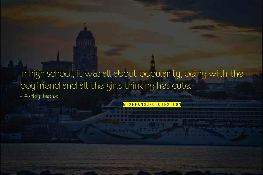 Cute Girls Quotes By Ashley Tisdale: In high school, it was all about popularity,