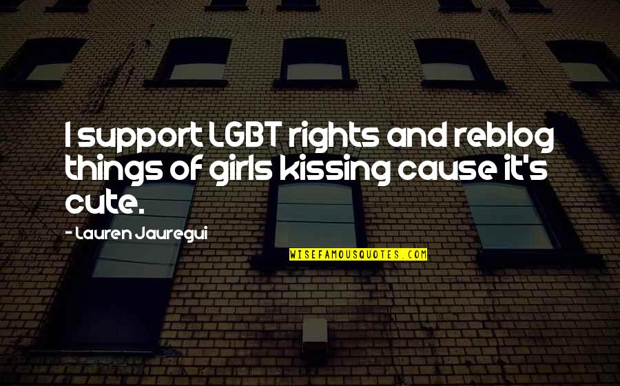 Cute Girls Quotes By Lauren Jauregui: I support LGBT rights and reblog things of