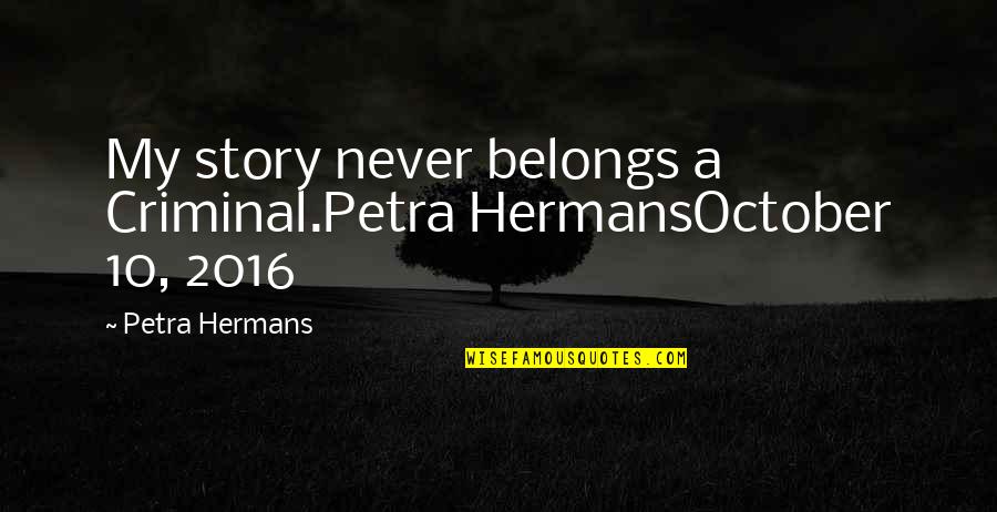 Cute Girls Quotes By Petra Hermans: My story never belongs a Criminal.Petra HermansOctober 10,