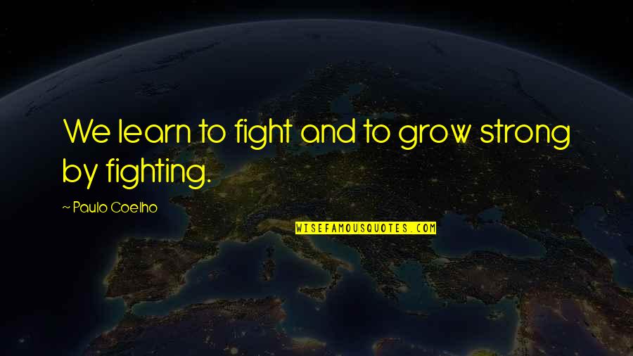 Cute Give Me A Chance Quotes By Paulo Coelho: We learn to fight and to grow strong