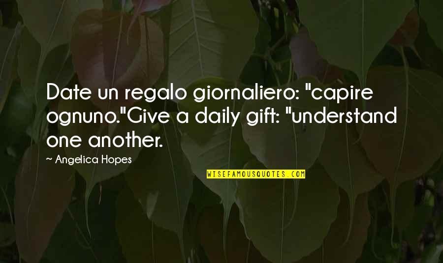 Cute Goodbye Quotes By Angelica Hopes: Date un regalo giornaliero: "capire ognuno."Give a daily