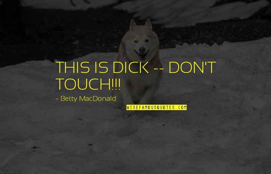 Cute Grad Quotes By Betty MacDonald: THIS IS DICK -- DON'T TOUCH!!!