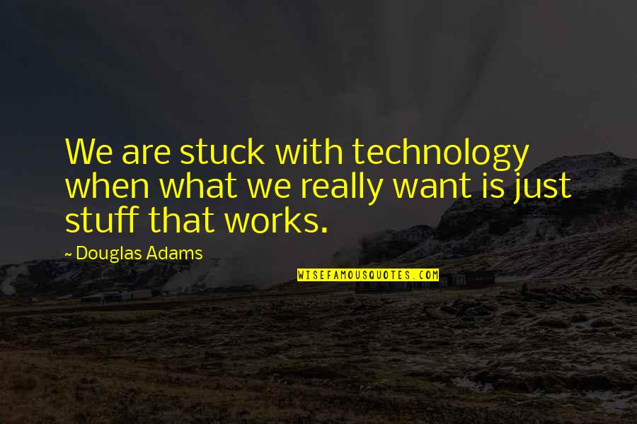 Cute Grad Quotes By Douglas Adams: We are stuck with technology when what we