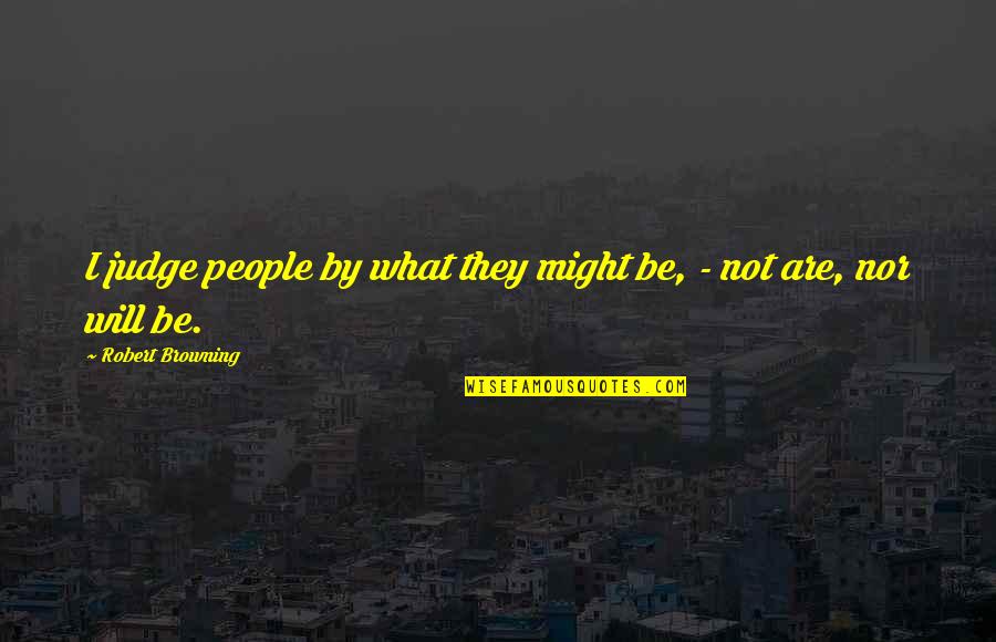 Cute Graphics Quotes By Robert Browning: I judge people by what they might be,